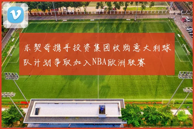 东契奇携手投资集团收购意大利球队计划争取加入NBA欧洲联赛